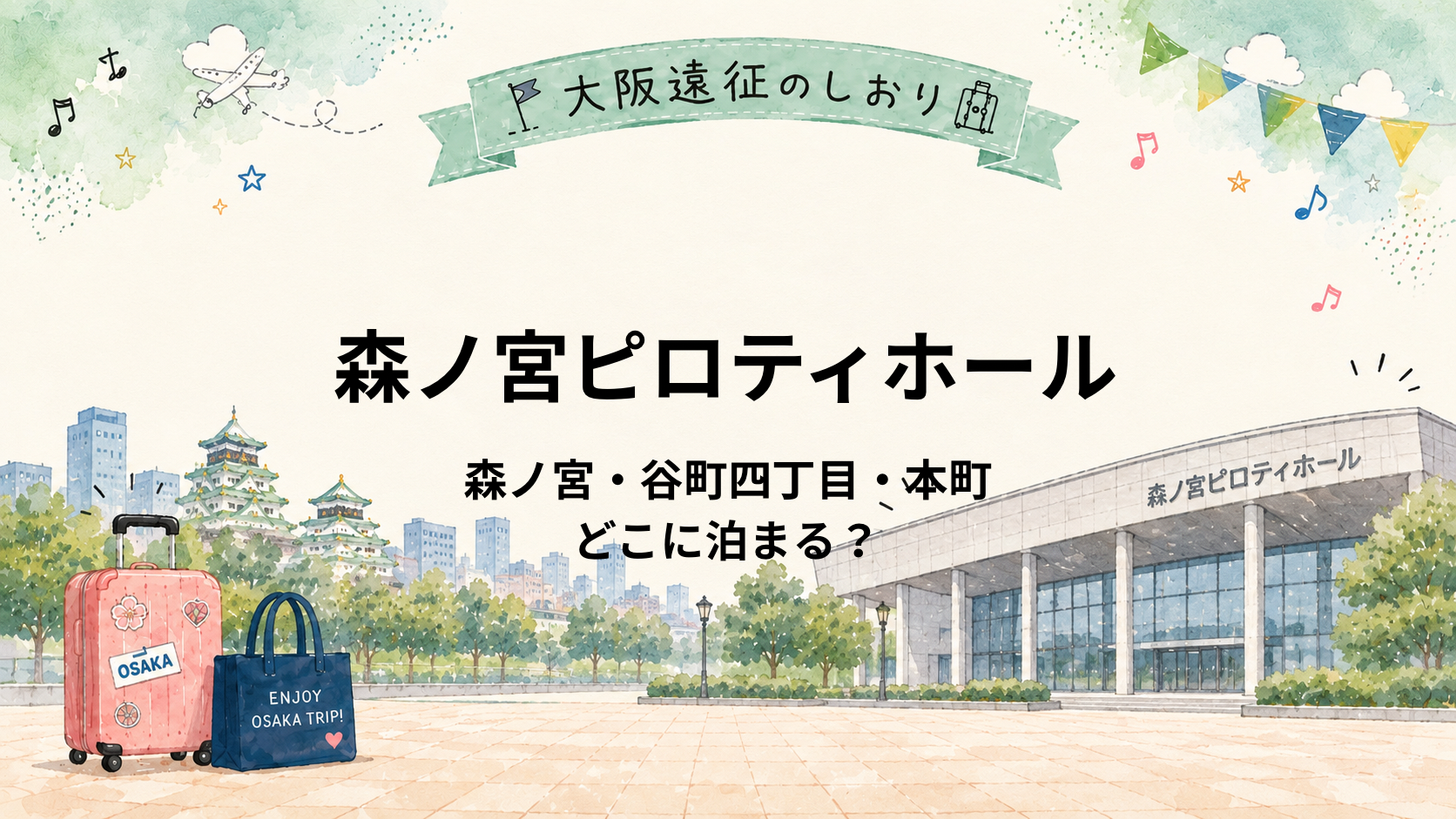 森ノ宮ピロティホールはどこに泊まる？森ノ宮・谷町四丁目・本町を比較