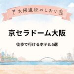 京セラドーム大阪｜徒歩で行けるホテル5選！ライブ遠征に便利
