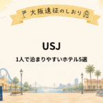 USJ推し活ひとり遠征｜1人で泊まりやすいおすすめホテル5選